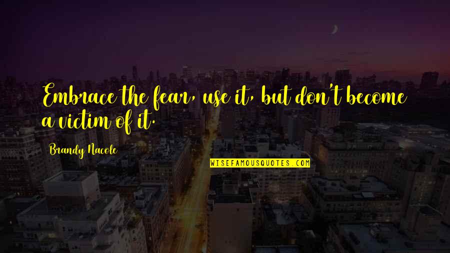 Novel Lines Quotes By Brandy Nacole: Embrace the fear, use it, but don't become