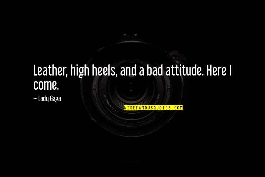 Novel Lines Quotes By Lady Gaga: Leather, high heels, and a bad attitude. Here