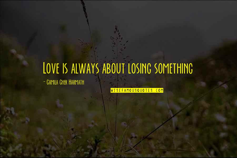 Novel Love Quotes By Camila Cher Harmath: Love is always about losing something