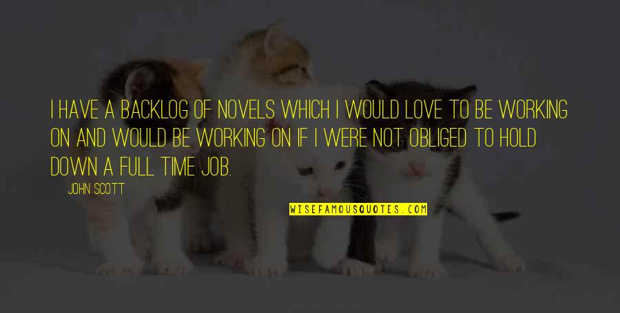 Novel Love Quotes By John Scott: I have a backlog of novels which I