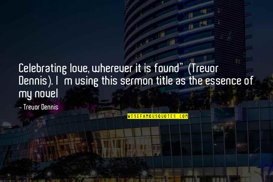 Novel Love Quotes By Trevor Dennis: Celebrating love, wherever it is found" (Trevor Dennis).