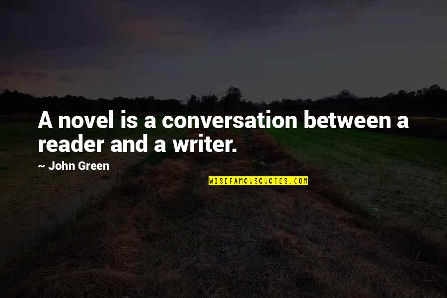 Novel Reader Quotes By John Green: A novel is a conversation between a reader