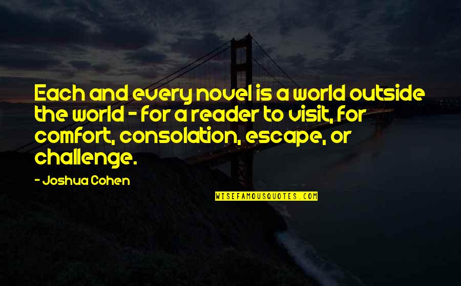 Novel Reader Quotes By Joshua Cohen: Each and every novel is a world outside