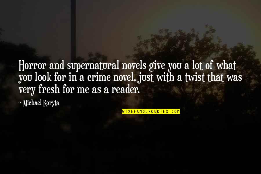 Novel Reader Quotes By Michael Koryta: Horror and supernatural novels give you a lot