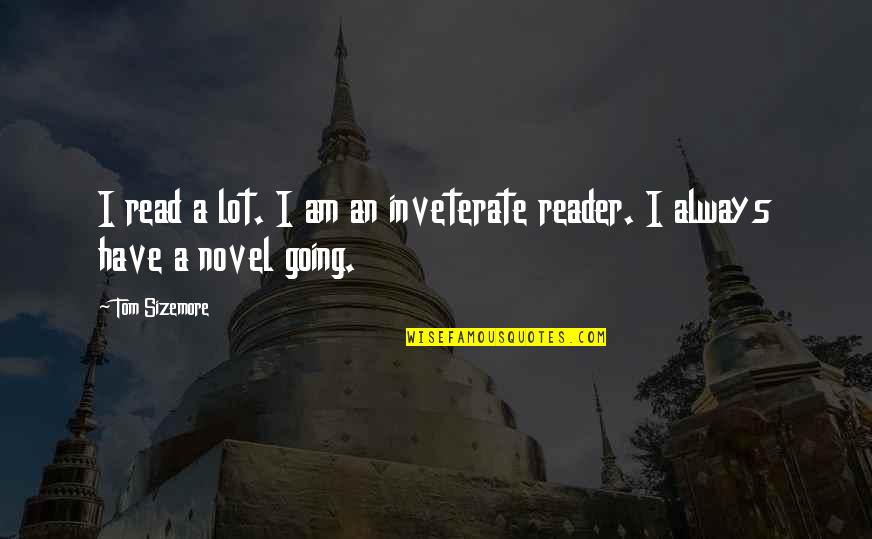 Novel Reader Quotes By Tom Sizemore: I read a lot. I am an inveterate