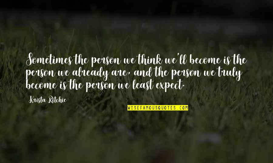 Novel That Won Quotes By Krista Ritchie: Sometimes the person we think we'll become is Novel That Won Quotes By Krista Ritchie: Sometimes the person we think we'll become is