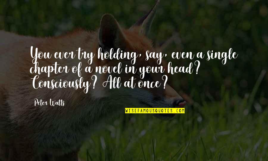 Novel Writers Quotes By Peter Watts: You ever try holding, say, even a single Novel Writers Quotes By Peter Watts: You ever try holding, say, even a single