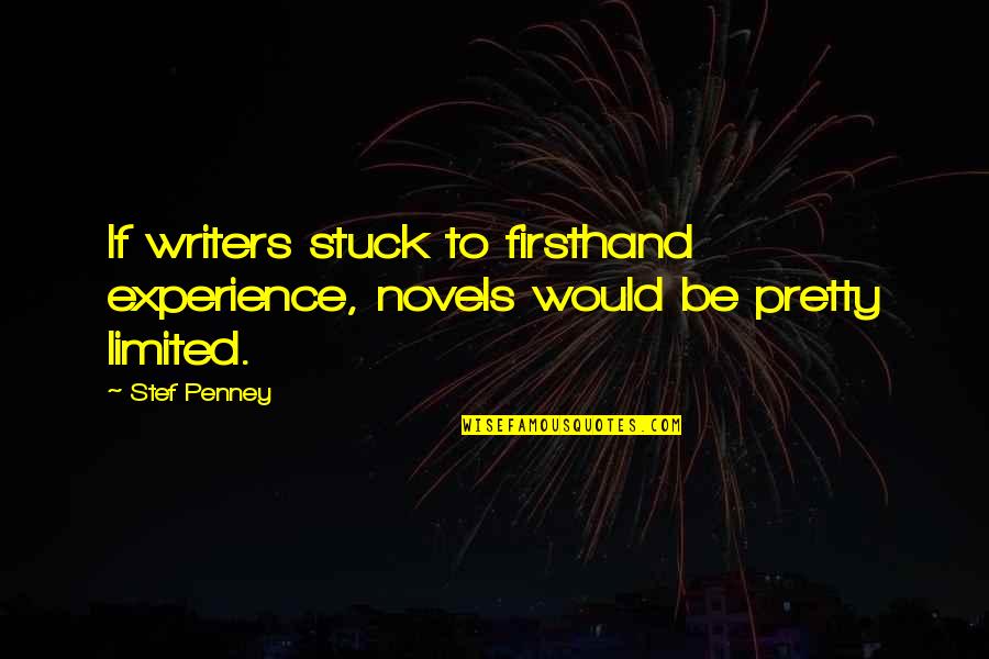 Novel Writers Quotes By Stef Penney: If writers stuck to firsthand experience, novels would