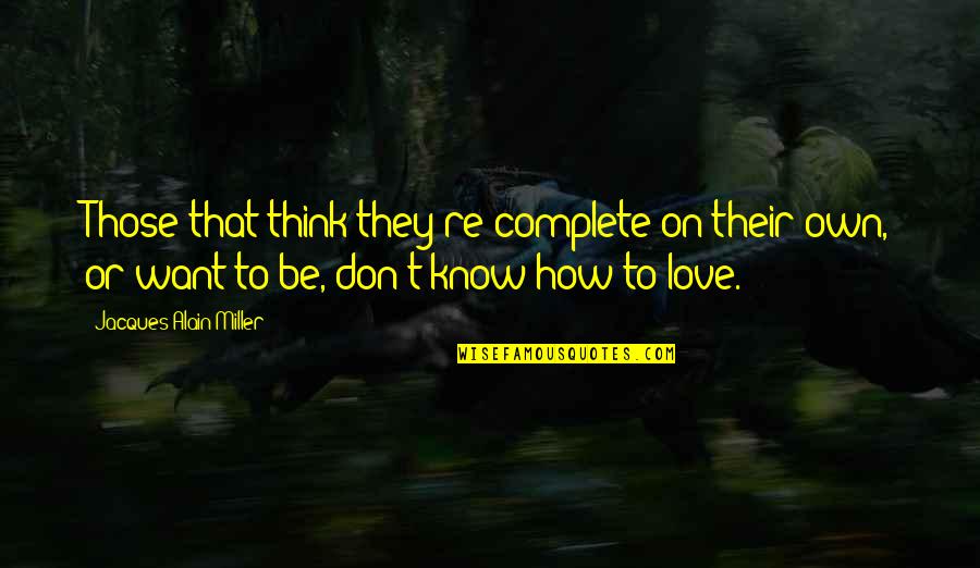 Novelas 360 Quotes By Jacques-Alain Miller: Those that think they're complete on their own, Novelas 360 Quotes By Jacques-Alain Miller: Those that think they're complete on their own,