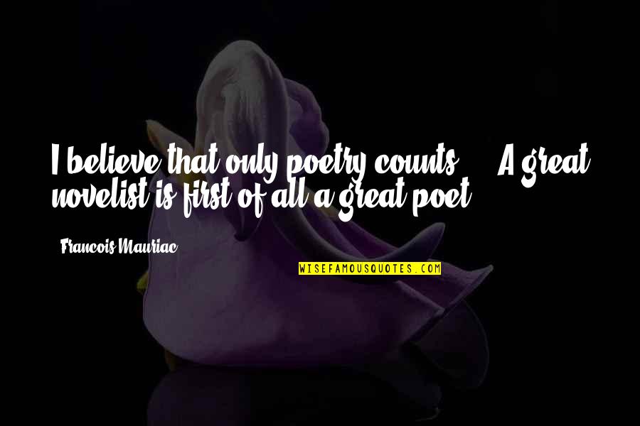 Novelist And Poet Quotes By Francois Mauriac: I believe that only poetry counts ... A Novelist And Poet Quotes By Francois Mauriac: I believe that only poetry counts ... A