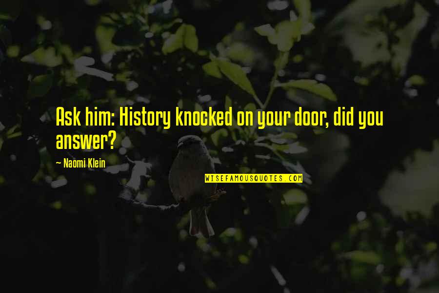 Novelist Evelyn Waugh Quotes By Naomi Klein: Ask him: History knocked on your door, did