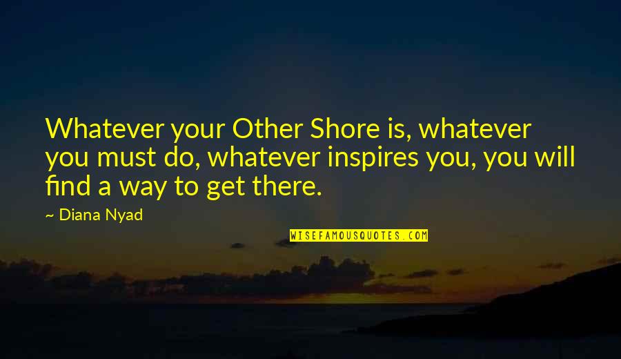Novelist Quotes Quotes By Diana Nyad: Whatever your Other Shore is, whatever you must