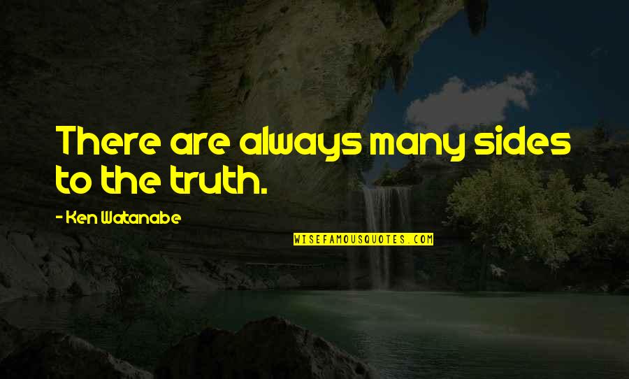 Novelist Quotes Quotes By Ken Watanabe: There are always many sides to the truth.