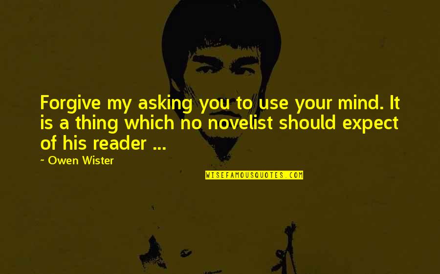 Novelist Quotes Quotes By Owen Wister: Forgive my asking you to use your mind.