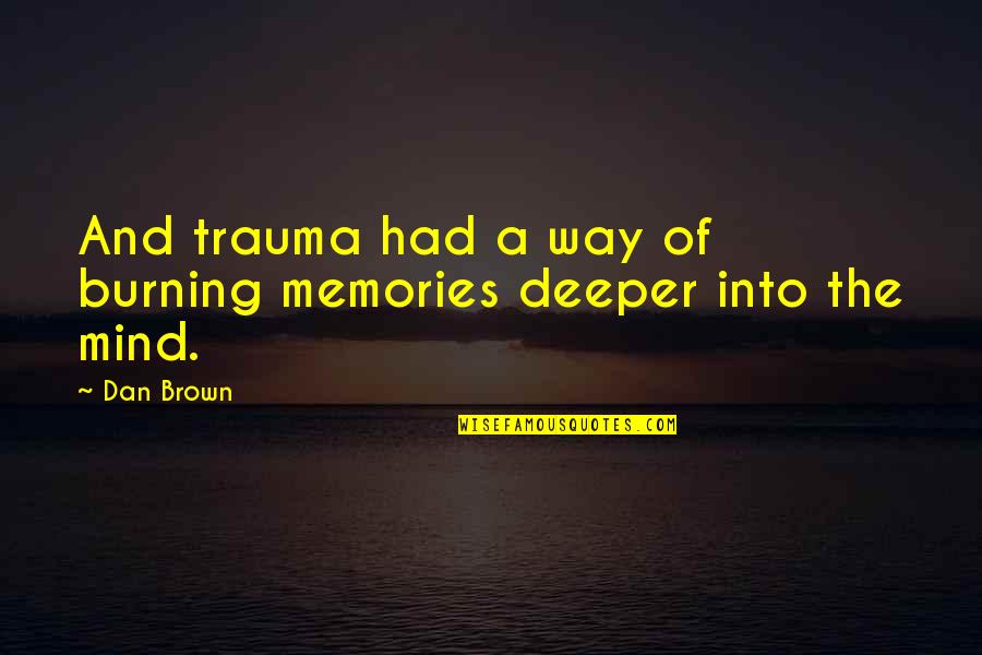 Novelistas Famosos Quotes By Dan Brown: And trauma had a way of burning memories