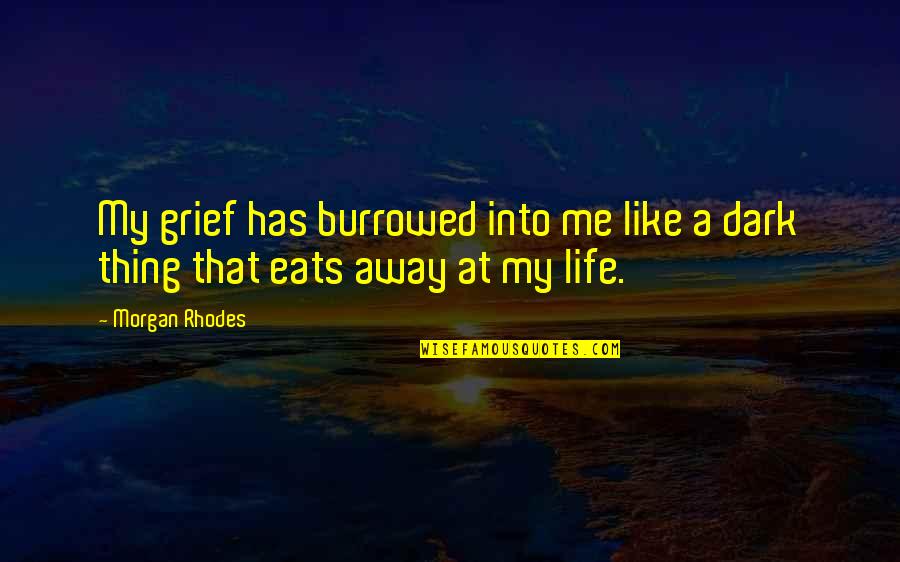 Novelistas Famosos Quotes By Morgan Rhodes: My grief has burrowed into me like a