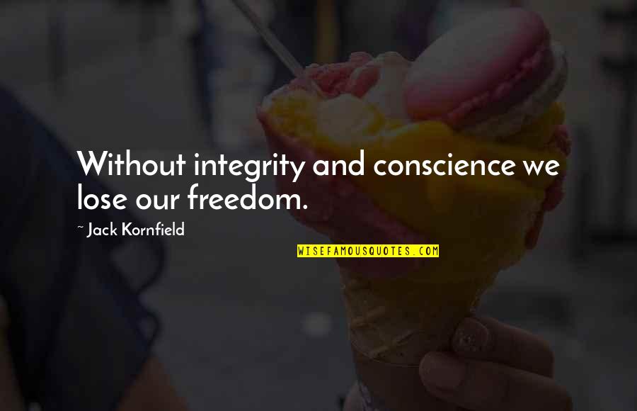 Novelistic License Quotes By Jack Kornfield: Without integrity and conscience we lose our freedom. Novelistic License Quotes By Jack Kornfield: Without integrity and conscience we lose our freedom.