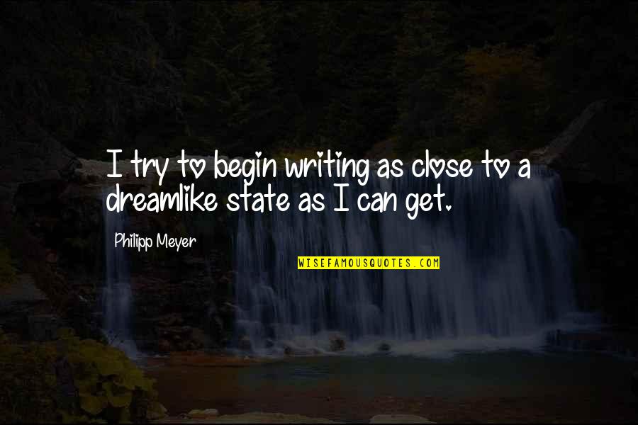 Novelistic License Quotes By Philipp Meyer: I try to begin writing as close to