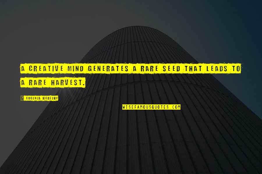 Noveller Quotes By Euginia Herlihy: A creative mind generates a rare seed that Noveller Quotes By Euginia Herlihy: A creative mind generates a rare seed that