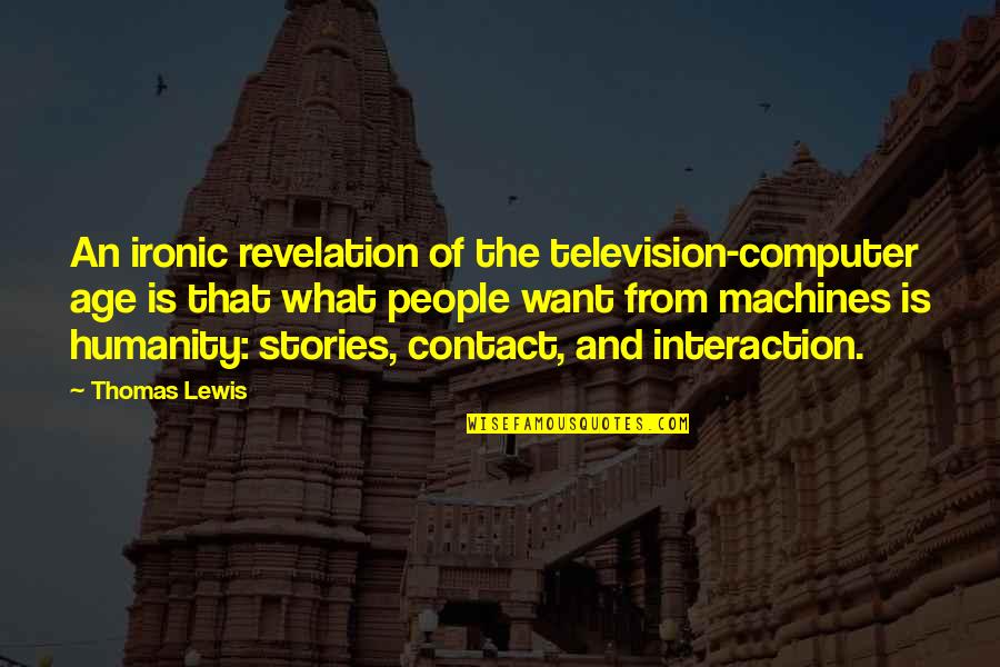 Noveller Quotes By Thomas Lewis: An ironic revelation of the television-computer age is Noveller Quotes By Thomas Lewis: An ironic revelation of the television-computer age is