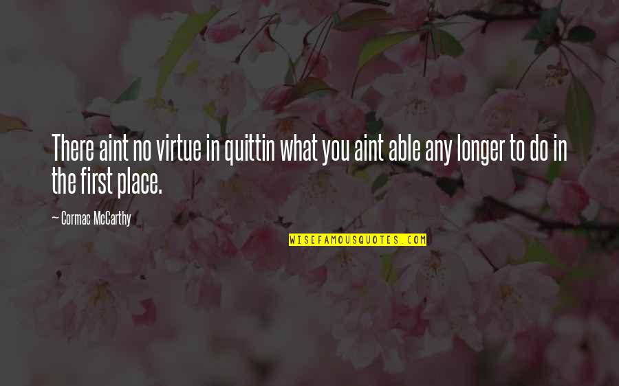 Novelli Wellness Quotes By Cormac McCarthy: There aint no virtue in quittin what you