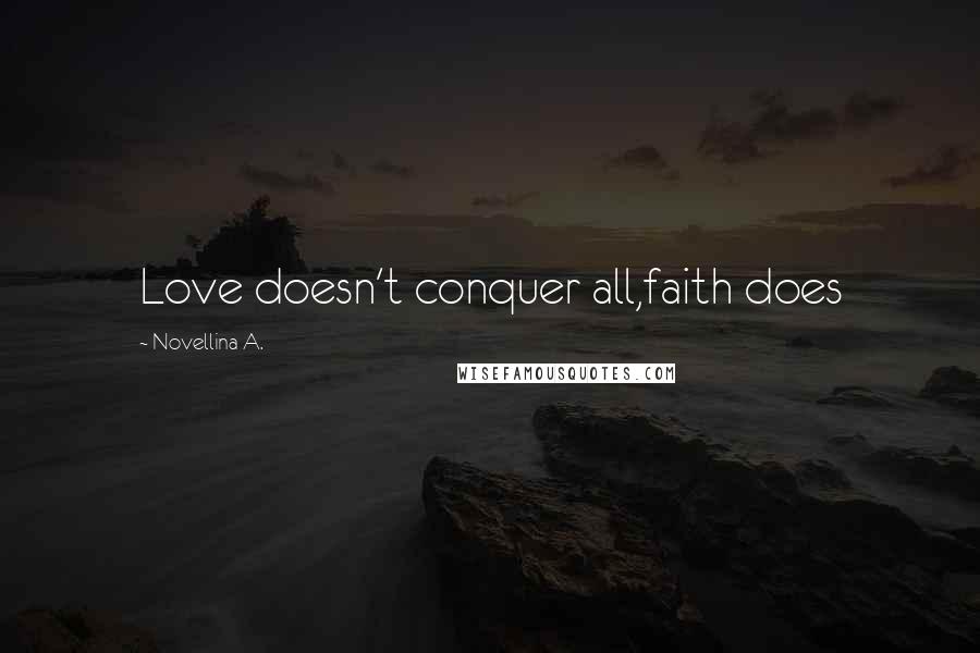 Novellina A. quotes: Love doesn't conquer all,faith does
