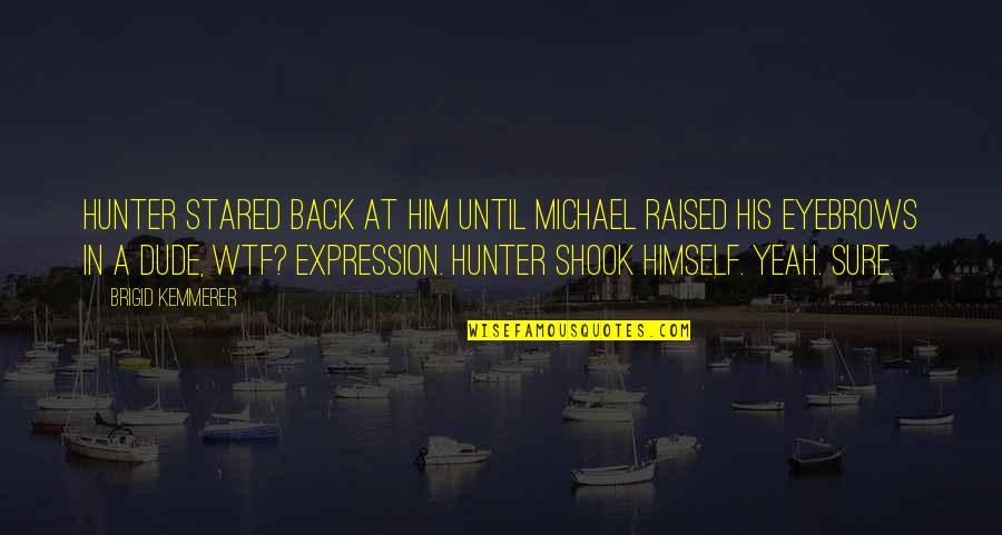 Novellist Quotes By Brigid Kemmerer: Hunter stared back at him until Michael raised Novellist Quotes By Brigid Kemmerer: Hunter stared back at him until Michael raised