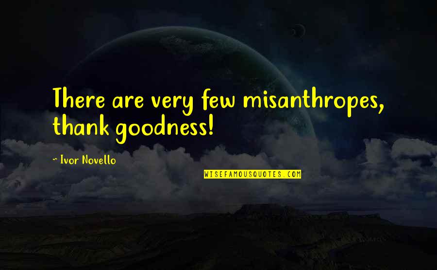 Novello Quotes By Ivor Novello: There are very few misanthropes, thank goodness!