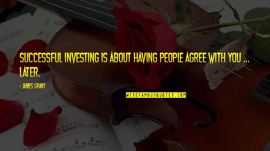 Novello Quotes By James Grant: Successful investing is about having people agree with
