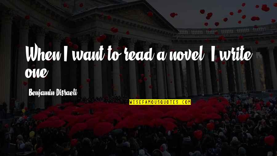 Novels And Authors Quotes By Benjamin Disraeli: When I want to read a novel, I Novels And Authors Quotes By Benjamin Disraeli: When I want to read a novel, I