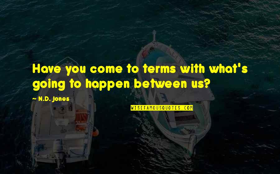 Novels And Authors Quotes By N.D. Jones: Have you come to terms with what's going