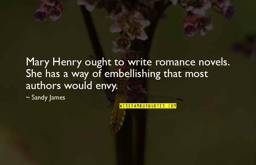 Novels And Authors Quotes By Sandy James: Mary Henry ought to write romance novels. She Novels And Authors Quotes By Sandy James: Mary Henry ought to write romance novels. She