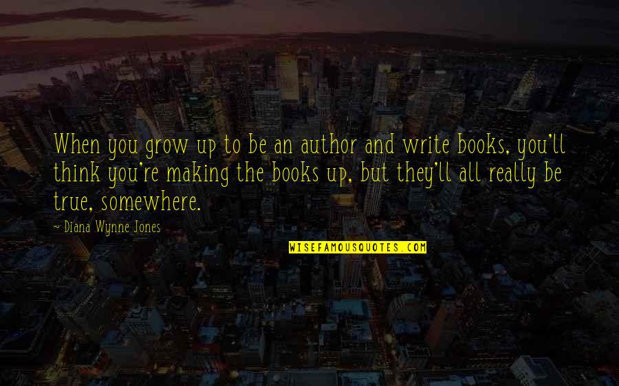Novels And Books Quotes By Diana Wynne Jones: When you grow up to be an author Novels And Books Quotes By Diana Wynne Jones: When you grow up to be an author