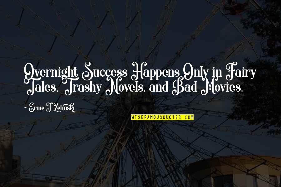 Novels And Movies Quotes By Ernie J Zelinski: Overnight Success Happens Only in Fairy Tales, Trashy