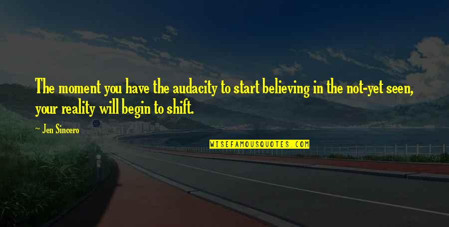 Novels And Poems Quotes By Jen Sincero: The moment you have the audacity to start Novels And Poems Quotes By Jen Sincero: The moment you have the audacity to start