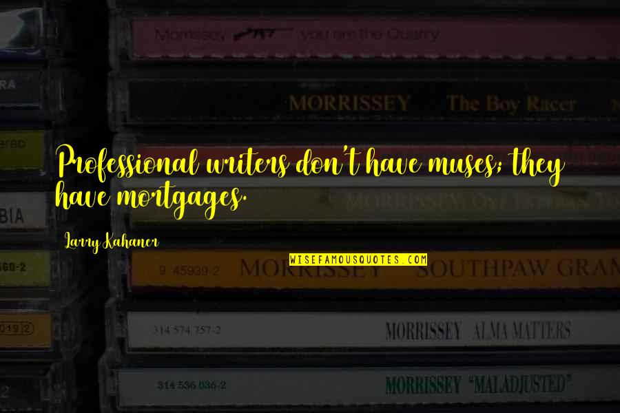 Novels And Poems Quotes By Larry Kahaner: Professional writers don't have muses; they have mortgages. Novels And Poems Quotes By Larry Kahaner: Professional writers don't have muses; they have mortgages.