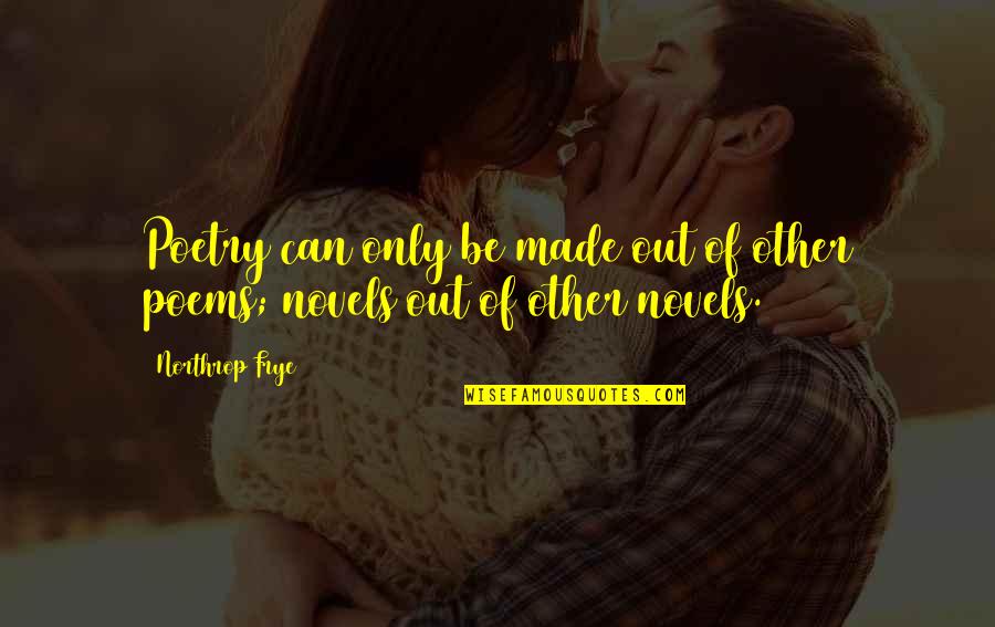Novels And Poems Quotes By Northrop Frye: Poetry can only be made out of other