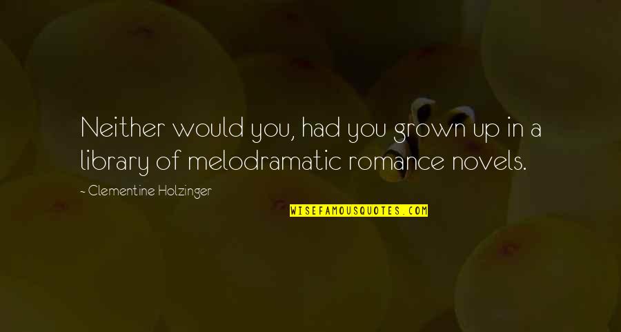 Novels Books Quotes By Clementine Holzinger: Neither would you, had you grown up in