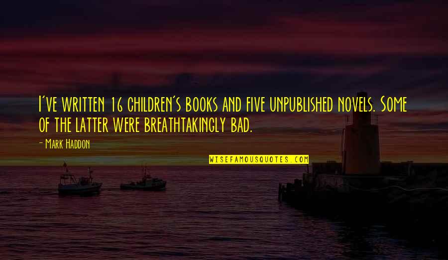 Novels Books Quotes By Mark Haddon: I've written 16 children's books and five unpublished