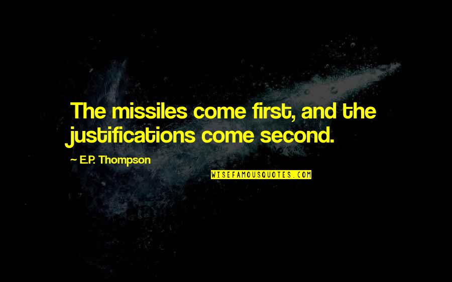 Novels In Verse Quotes By E.P. Thompson: The missiles come first, and the justifications come Novels In Verse Quotes By E.P. Thompson: The missiles come first, and the justifications come