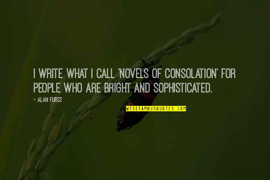 Novels Quotes By Alan Furst: I write what I call 'novels of consolation'