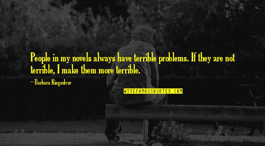 Novels Quotes By Barbara Kingsolver: People in my novels always have terrible problems.