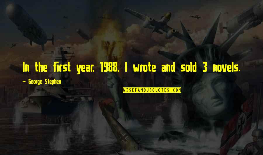 Novels Quotes By George Stephen: In the first year, 1988, I wrote and