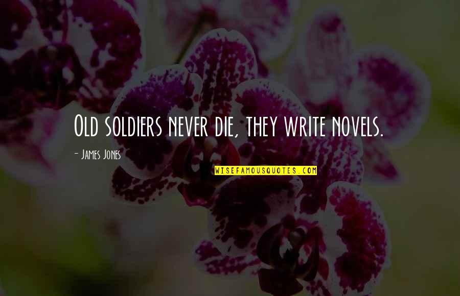 Novels Quotes By James Jones: Old soldiers never die, they write novels.