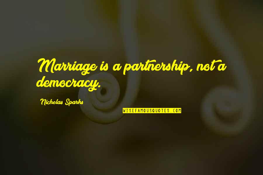 Novels Quotes By Nicholas Sparks: Marriage is a partnership, not a democracy.