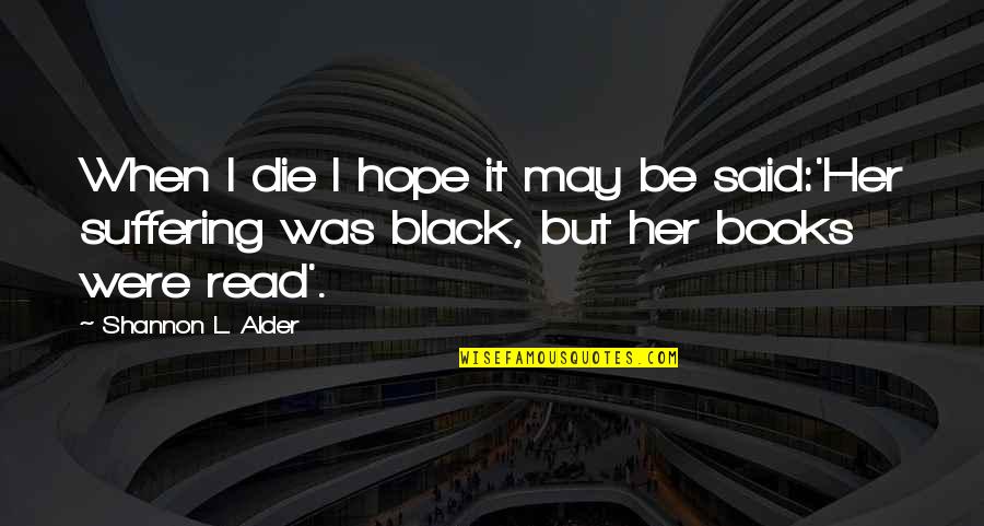 Novels Quotes By Shannon L. Alder: When I die I hope it may be