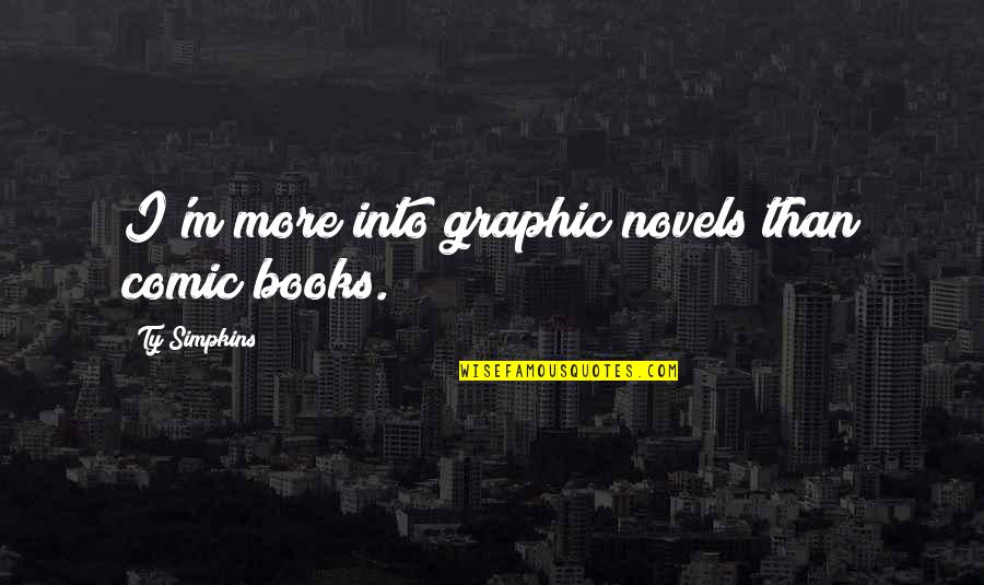 Novels Quotes By Ty Simpkins: I'm more into graphic novels than comic books.