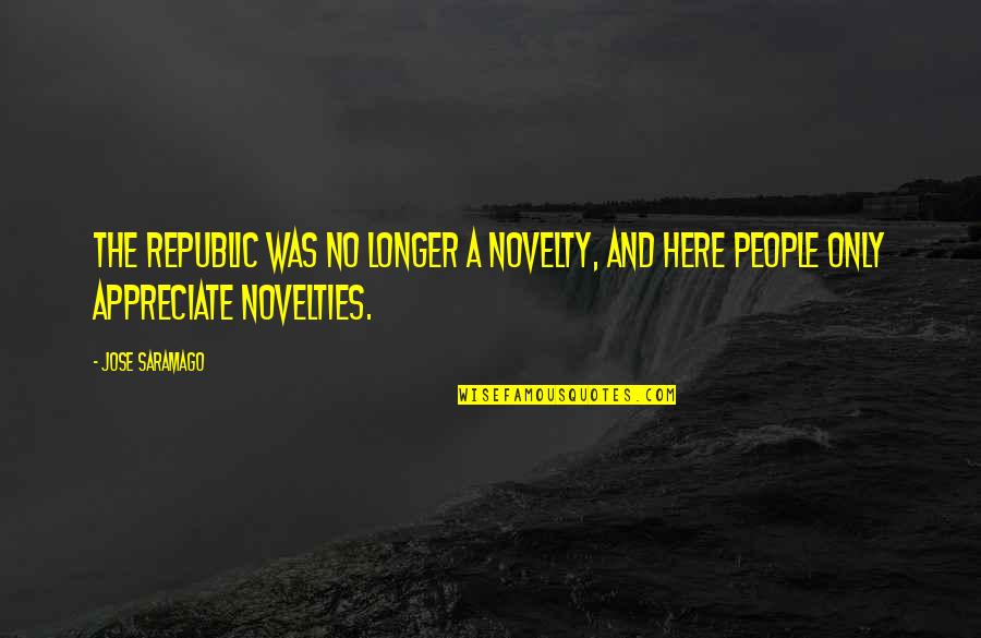 Novelties Quotes By Jose Saramago: The republic was no longer a novelty, and