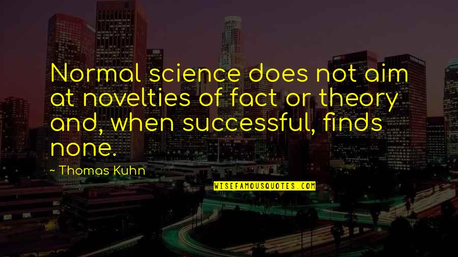 Novelties Quotes By Thomas Kuhn: Normal science does not aim at novelties of