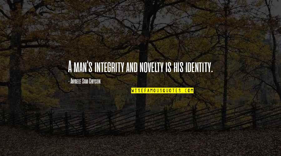 Novelty's Quotes By Anyaele Sam Chiyson: A man's integrity and novelty is his identity.